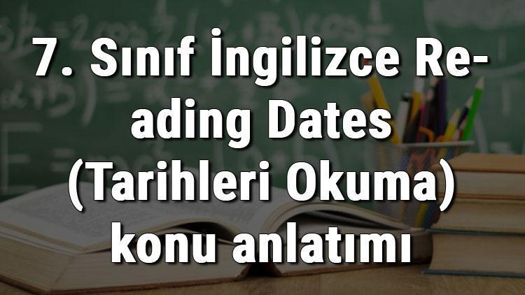 7. Sınıf İngilizce Reading Dates (Tarihleri Okuma) konu anlatımı