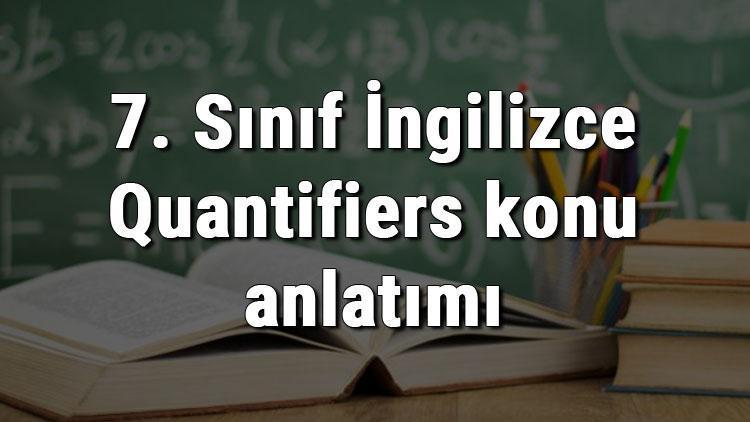 7. Sınıf İngilizce Quantifiers (Miktar Belirleyiciler) konu anlatımı