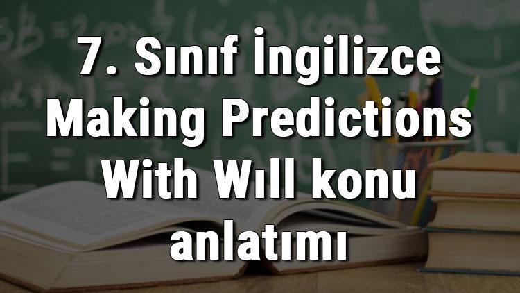 7. Sınıf İngilizce Making Predictions With Wıll konu anlatımı