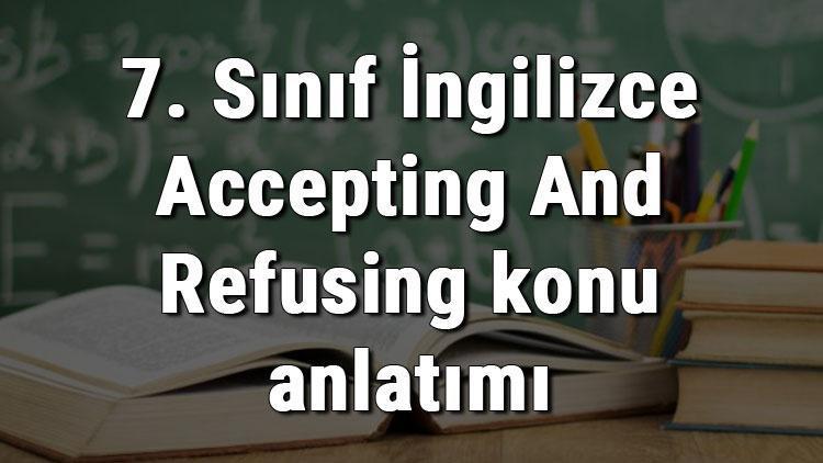 7. Sınıf İngilizce Accepting And Refusing konu anlatımı