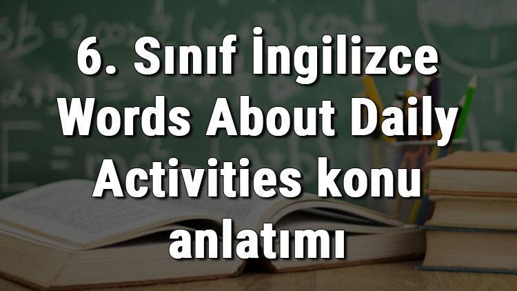 6. Sınıf İngilizce Words About Daily Activities konu anlatımı