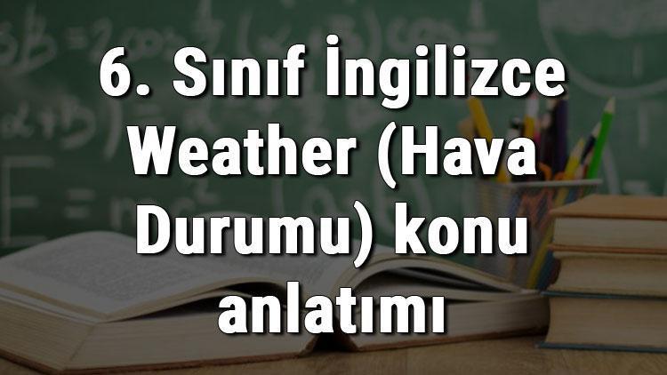 6. Sınıf İngilizce Weather (Hava Durumu) konu anlatımı