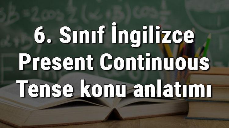 6. Sınıf İngilizce Present Continuous Tense (Şimdiki Zaman) konu anlatımı