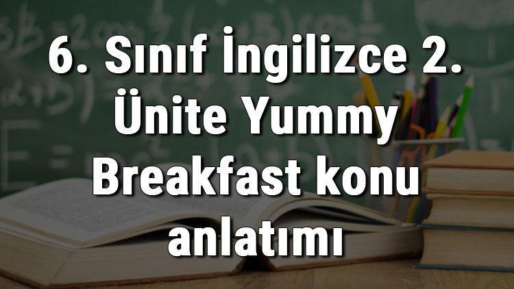 6. Sınıf İngilizce 2. Ünite Yummy Breakfast (Leziz Kahvaltı) konu anlatımı