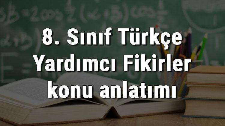 8. Sınıf Türkçe Yardımcı Fikirler konu anlatımı