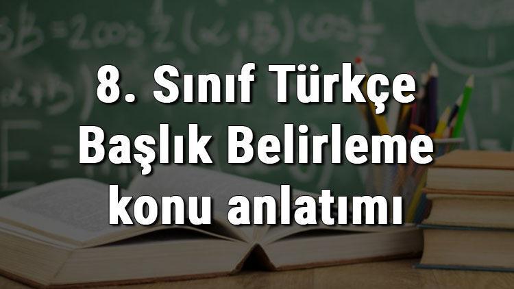 8. Sınıf Türkçe Başlık Belirleme konu anlatımı