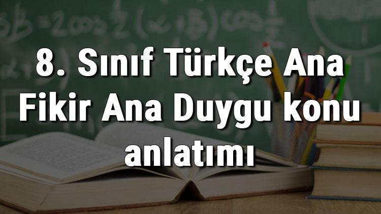 8. Sınıf Türkçe Ana Fikir Ana Duygu konu anlatımı