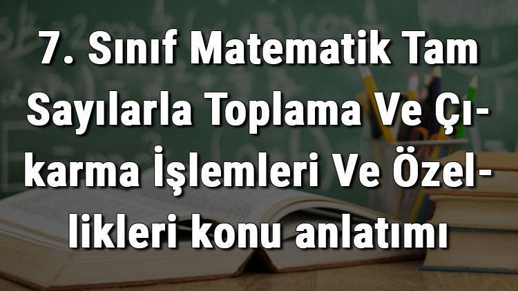 7. Sınıf Matematik Tam Sayılarla Toplama Ve Çıkarma İşlemleri Ve Özellikleri konu anlatımı