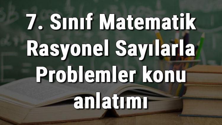 7. Sınıf Matematik Rasyonel Sayılarla Problemler konu anlatımı