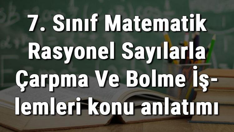 7. Sınıf Matematik Rasyonel Sayılarla Çarpma Ve Bölme İşlemleri konu anlatımı