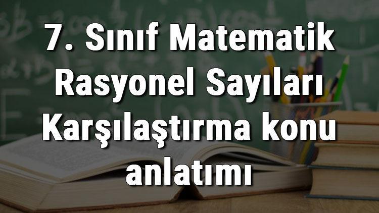 7. Sınıf Matematik Rasyonel Sayıları Karşılaştırma konu anlatımı