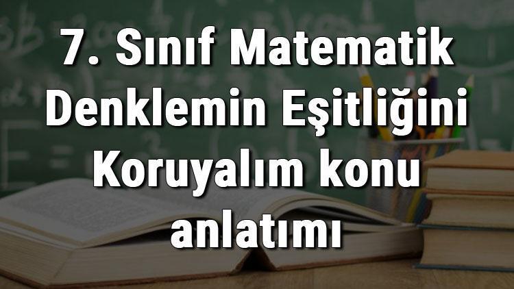 7. Sınıf Matematik Denklemin Eşitliğini Koruyalım konu anlatımı