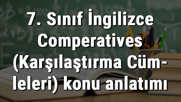 7. Sınıf İngilizce Comperatives (Karşılaştırma Cümleleri) konu anlatımı