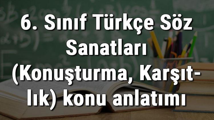 6. Sınıf Türkçe Söz Sanatları (Konuşturma, Karşıtlık) konu anlatımı