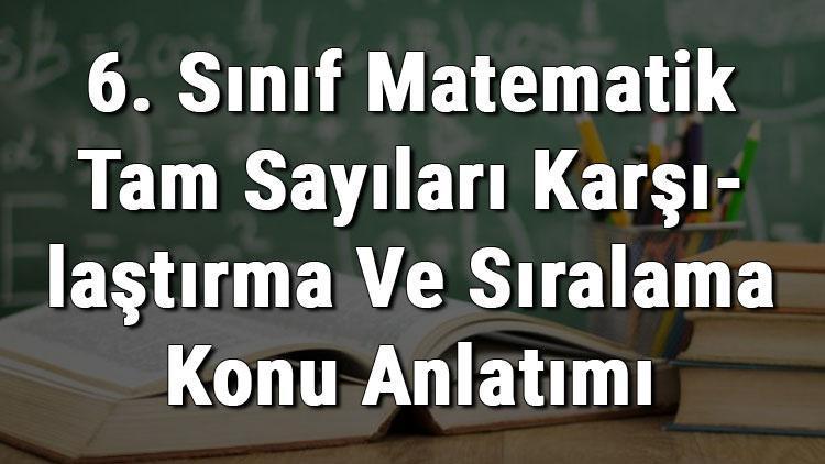 6. Sınıf Matematik Tam Sayıları Karşılaştırma Ve Sıralama konu anlatımı