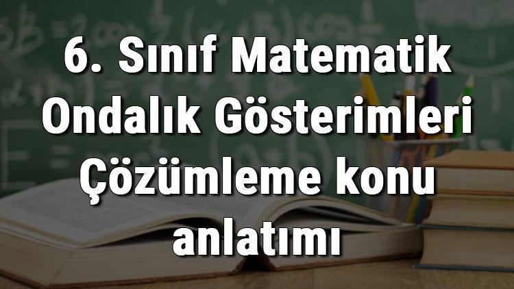 6. Sınıf Matematik Ondalık Gösterimleri Çözümleme konu anlatımı