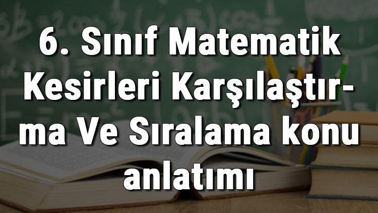 6. Sınıf Matematik Kesirleri Karşılaştırma Ve Sıralama konu anlatımı