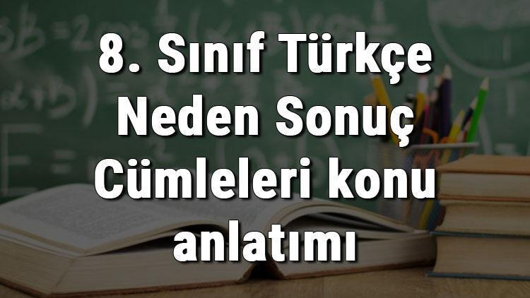 8. Sınıf Türkçe Neden Sonuç Cümleleri konu anlatımı