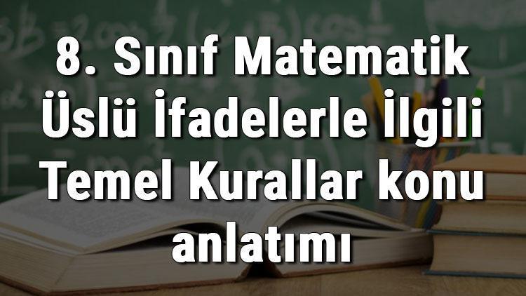 8. Sınıf Matematik Üslü İfadelerle İlgili Temel Kurallar konu anlatımı