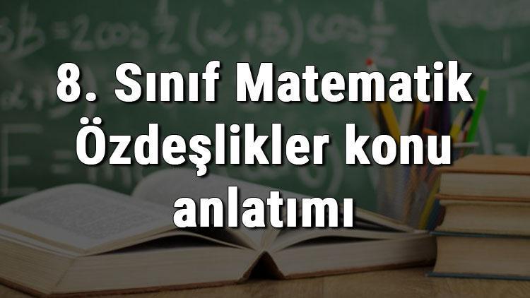 8. Sınıf Matematik Özdeşlikler konu anlatımı