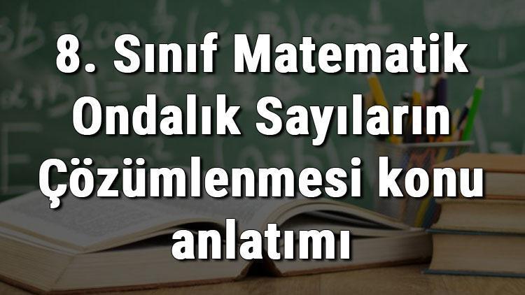 8. Sınıf Matematik Ondalık Sayıların Çözümlenmesi konu anlatımı