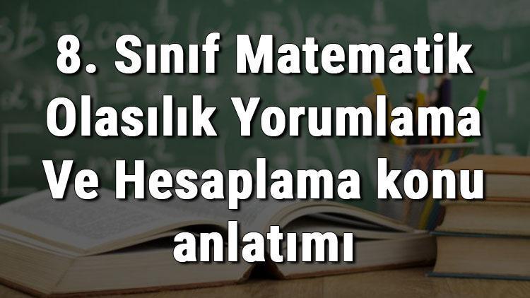 8. Sınıf Matematik Olasılık Yorumlama Ve Hesaplama konu anlatımı