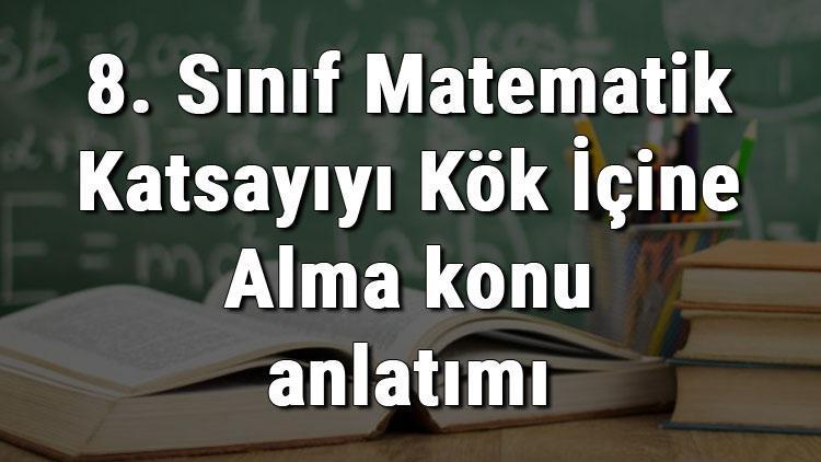 8. Sınıf Matematik Katsayıyı Kök İçine Alma konu anlatımı