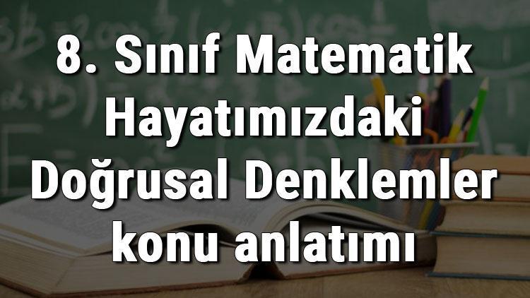 8. Sınıf Matematik Hayatımızdaki Doğrusal Denklemler konu anlatımı