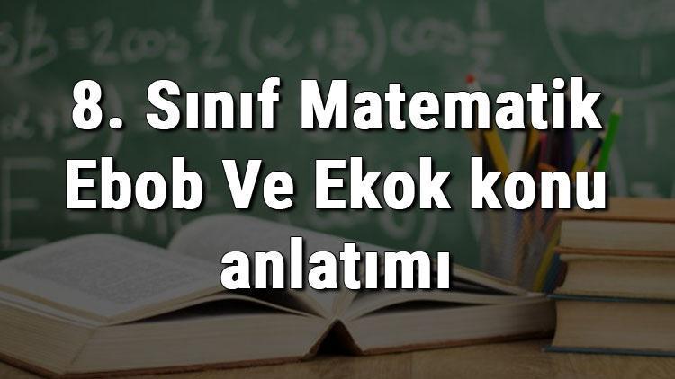 8. Sınıf Matematik Ebob Ve Ekok konu anlatımı