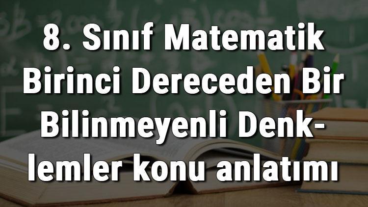 8. Sınıf Matematik Birinci Dereceden Bir Bilinmeyenli Denklemler konu anlatımı