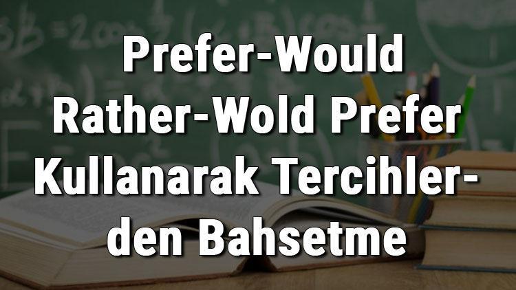 8. Sınıf İngilizce Prefer-Would Rather-Would Prefer Kullanarak Tercihlerden Bahsetme konu anlatımı