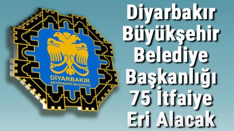 Diyarbakır Büyükşehir Belediye Başkanlığı 75 İtfaiye Eri Alacak