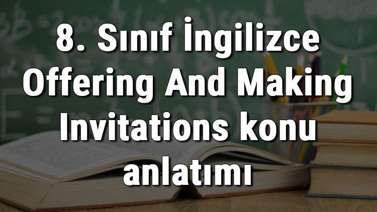 8. Sınıf İngilizce Offering And Making Invitations (Teklif Ve Davet Etme İfadeleri) konu anlatımı