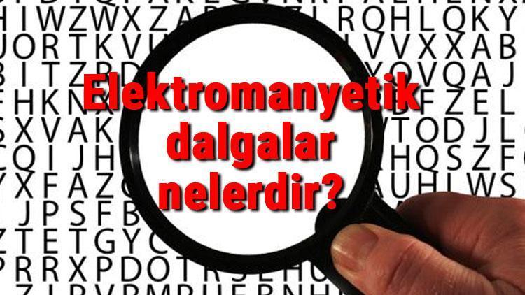 Elektromanyetik dalgalar nelerdir Elektromanyetik dalgalar özellikleri ve sıralama