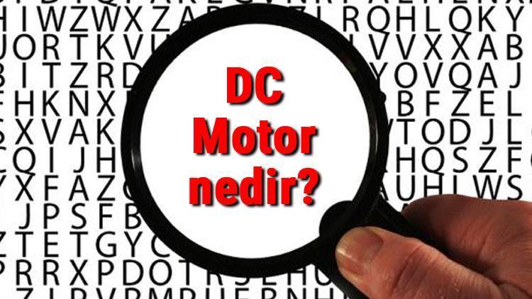 DC Motor nedir DC Motor çalışma prensibi nasıldır DC motor çeşitleri ve özellikleri