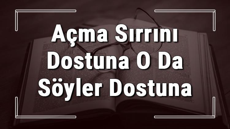 Açma Sırrını Dostuna O Da Söyler Dostuna atasözünün anlamı ve örnek cümle içinde kullanımı (TDK)