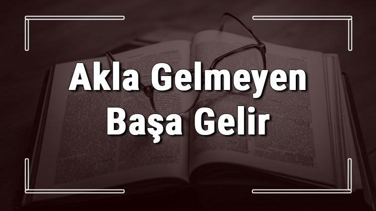 Akla Gelmeyen Başa Gelir atasözünün anlamı ve örnek cümle içinde kullanımı (TDK)