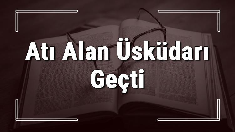 Atı Alan Üsküdarı Geçti atasözünün anlamı ve örnek cümle içinde kullanımı (TDK)