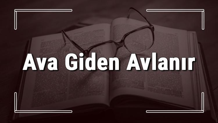 Ava Giden Avlanır atasözünün anlamı ve örnek cümle içinde kullanımı (TDK)