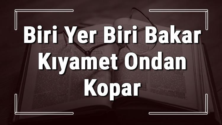 Biri Yer Biri Bakar Kıyamet Ondan Kopar atasözünün anlamı ve örnek cümle içinde kullanımı (TDK)