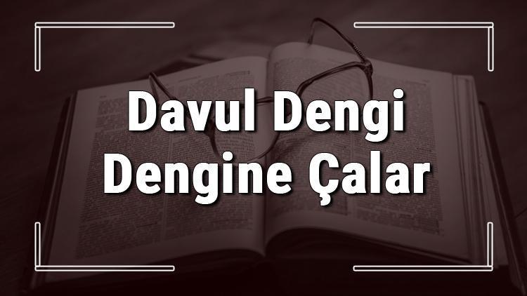 Davul Dengi Dengine Çalar atasözünün anlamı ve örnek cümle içinde kullanımı (TDK)