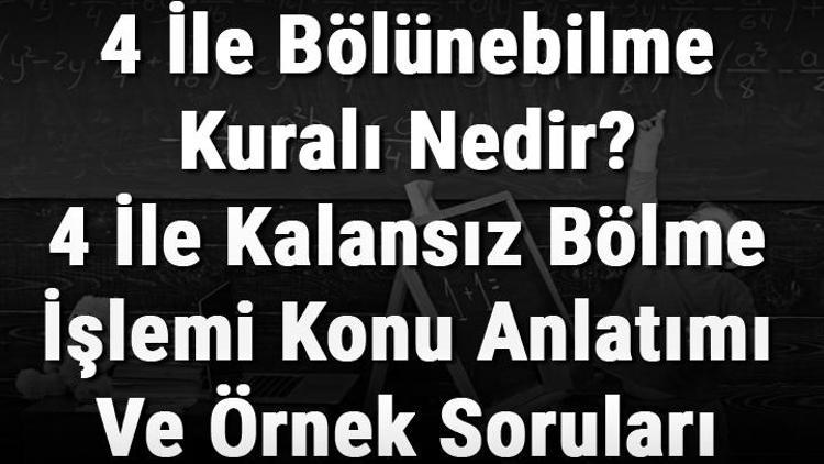 4 İle Bölünebilme Kuralı Nedir 4 İle Kalansız Bölme İşlemi Konu Anlatımı Ve Örnek Soruları