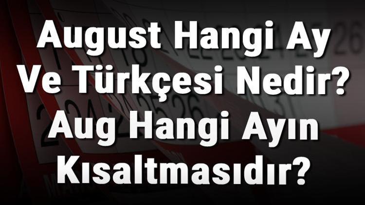 August Hangi Ay Ve Türkçesi Nedir Aug Hangi Ayın Kısaltmasıdır