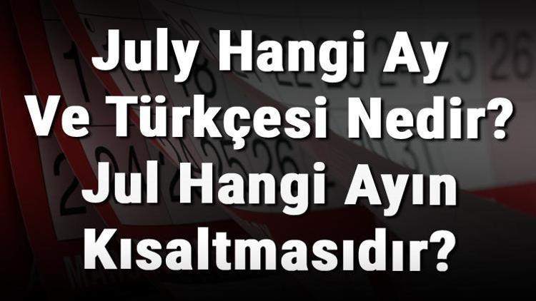 July Hangi Ay Ve Türkçesi Nedir Jul Hangi Ayın Kısaltmasıdır