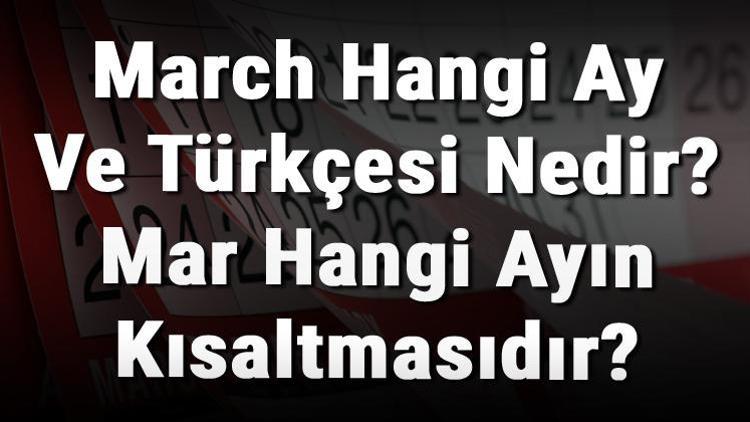 March Hangi Ay Ve Türkçesi Nedir Mar Hangi Ayın Kısaltmasıdır