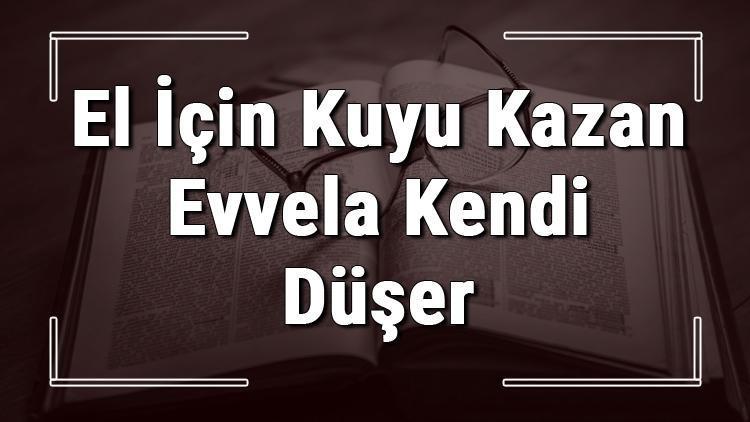 El İçin Kuyu Kazan Evvela Kendi Düşer atasözünün anlamı ve örnek cümle içinde kullanımı (TDK)