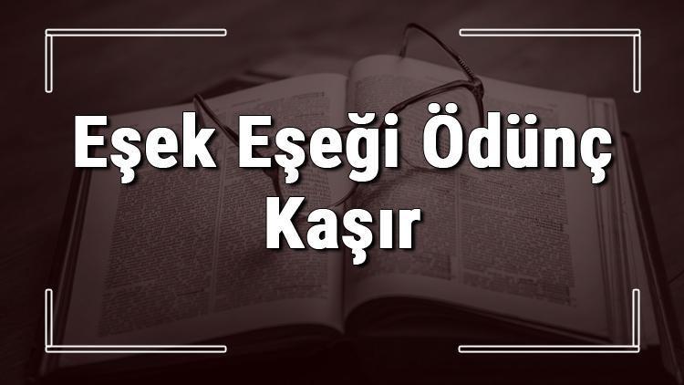 Eşek Eşeği Ödünç Kaşır atasözünün anlamı ve örnek cümle içinde kullanımı (TDK)