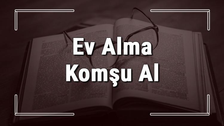 Ev Alma Komşu Al atasözünün anlamı ve örnek cümle içinde kullanımı (TDK)