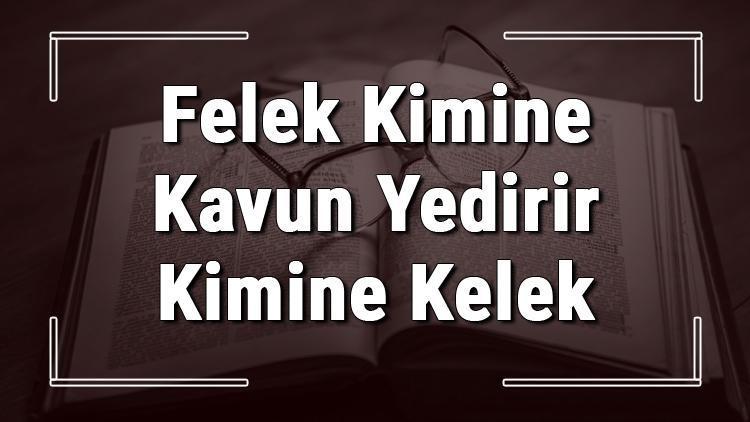 Felek Kimine Kavun Yedirir Kimine Kelek atasözünün anlamı ve örnek cümle içinde kullanımı (TDK)