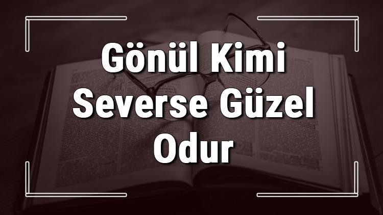 Gönül Kimi Severse Güzel Odur atasözünün anlamı ve örnek cümle İçinde Kullanımı (TDK)